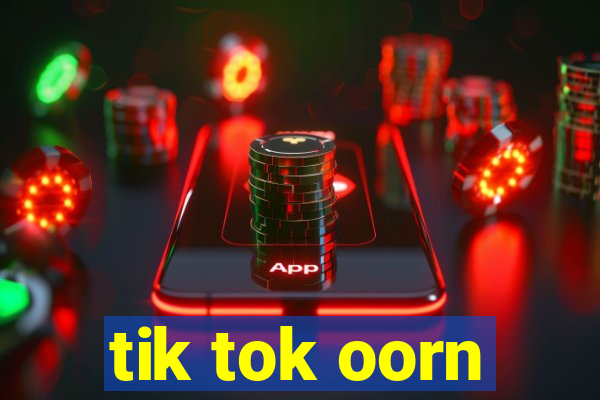 tik tok oorn